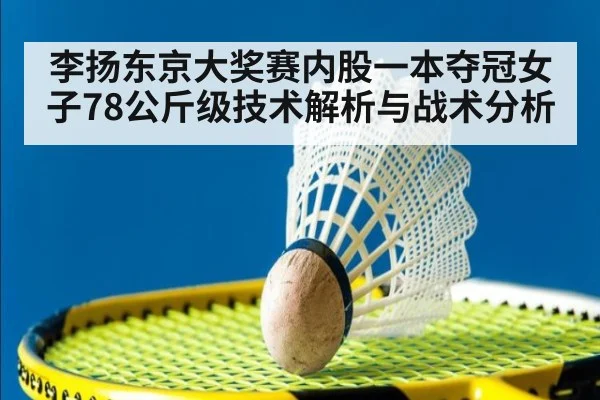 李扬东京大奖赛内股一本夺冠女子78公斤级技术解析与战术分析